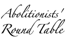 Abolitionists Round Table